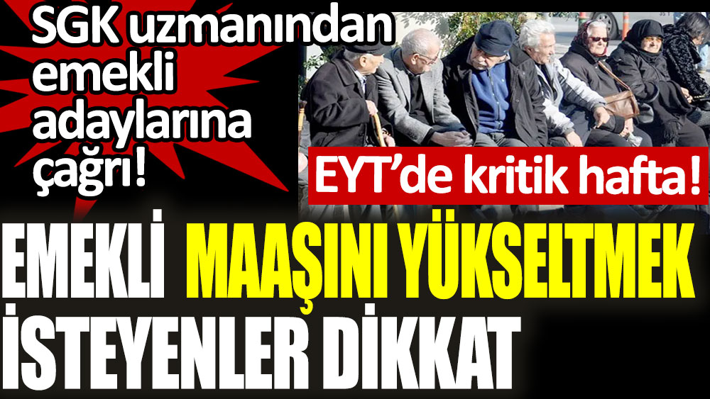 SGK uzmanından emekli adaylarına çağrı! Emekli maaşını yükseltmek isteyenler dikkat