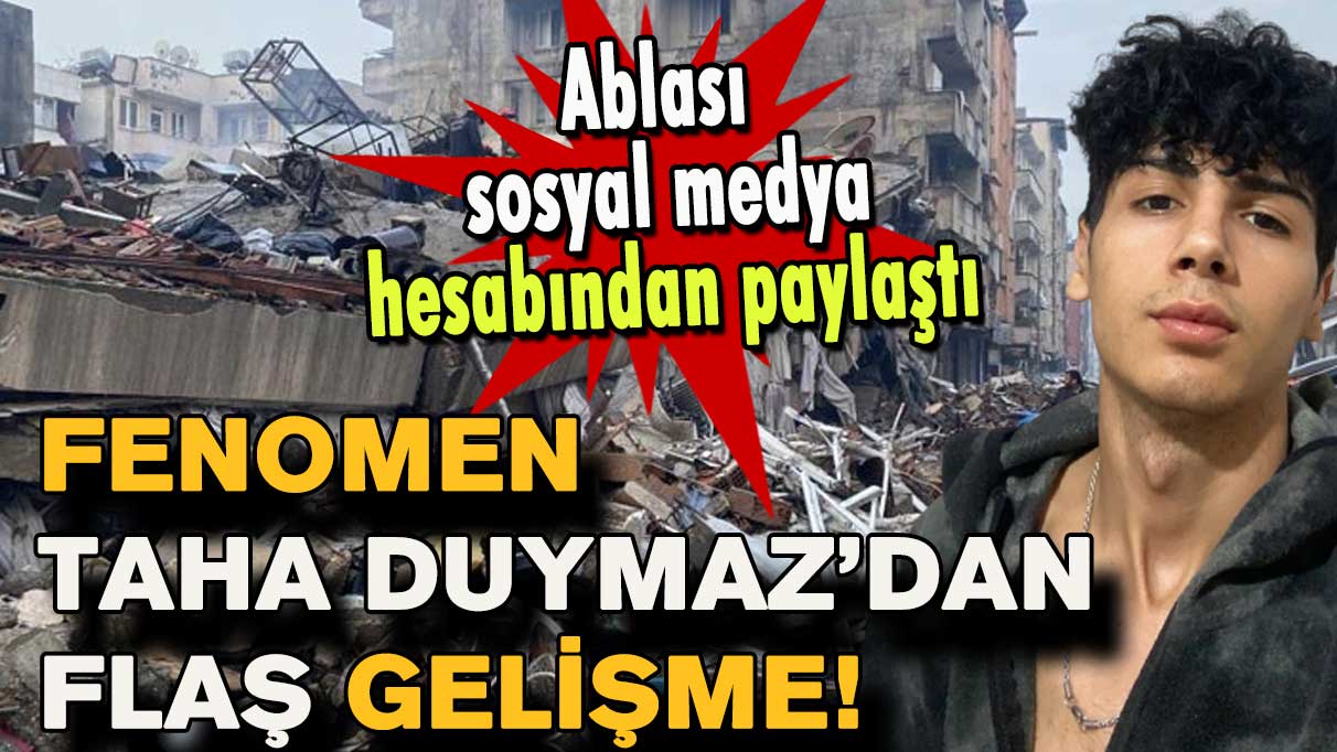 Fenomen Taha Duymaz’dan flaş gelişme! Ablası sosyal medya hesabından paylaştı