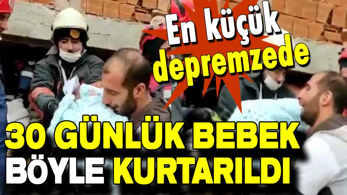 En küçük depremzede: 30 günlük bebek böyle kurtarıldı!