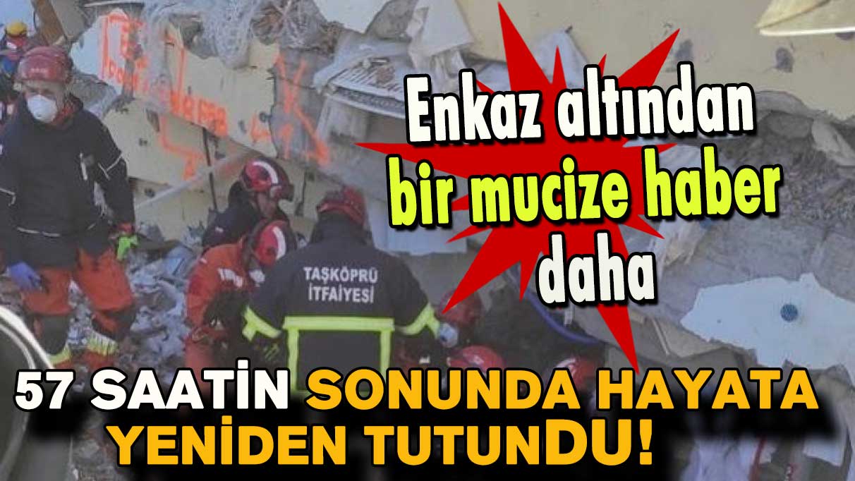 Enkazdan gelen mucize haber! 57 saatin sonunda hayata yeniden tutundu!