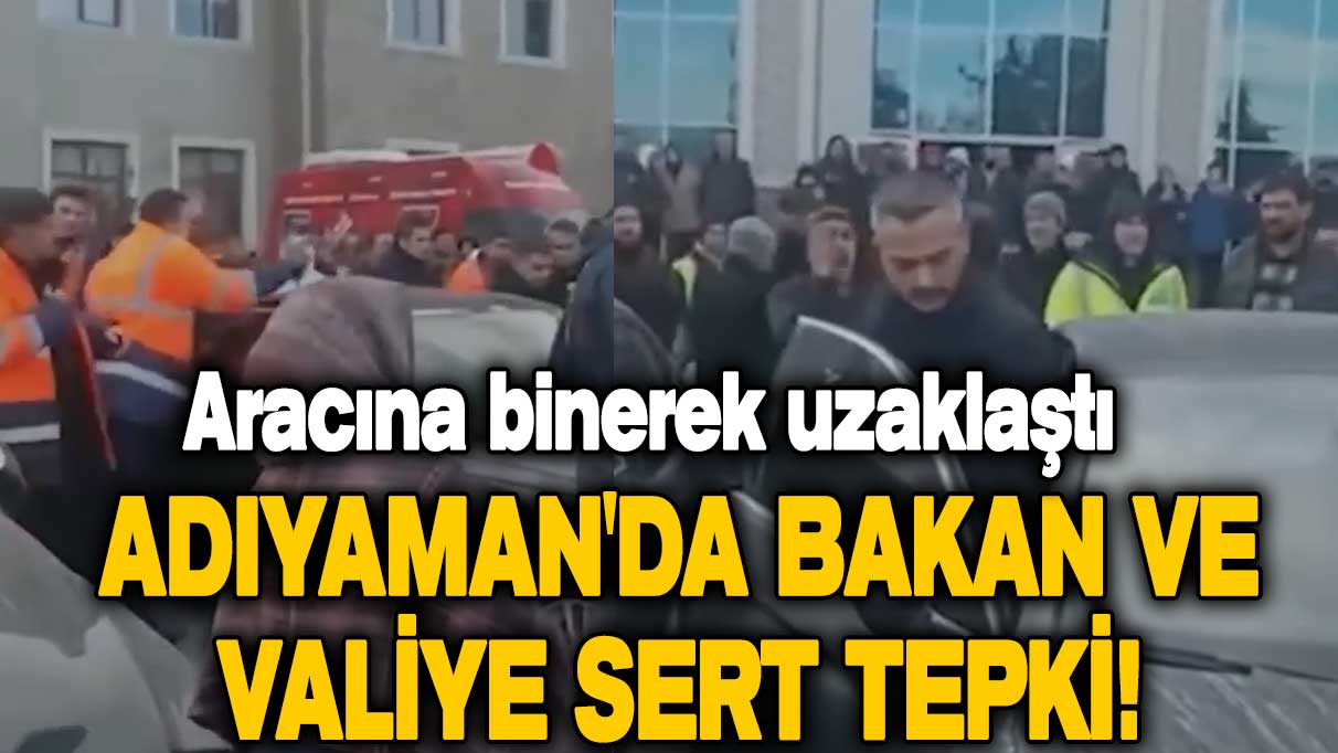 Adıyaman'da bakan ve valiye sert tepki! Aracına binerek uzaklaştı