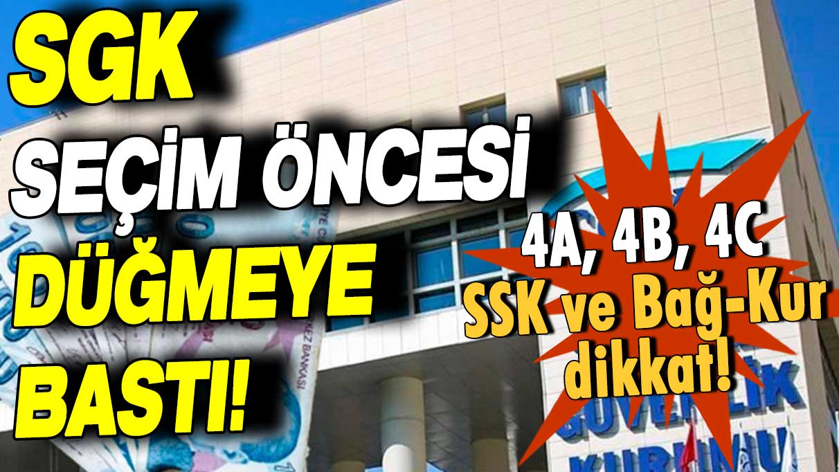 SGK seçim öncesi duyurdu: 4A, 4B, 4C, SSK ve Bağ-Kur'lular dikkat!