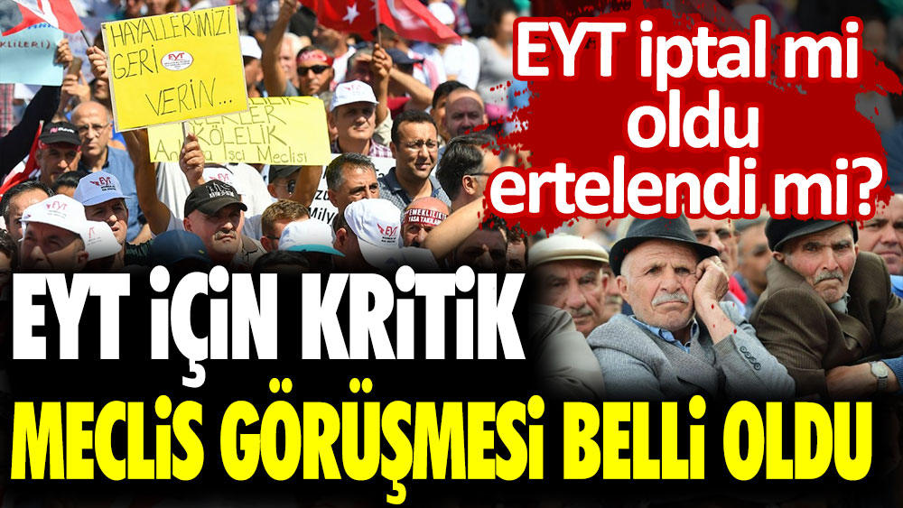 EYT iptal mi oldu ertelendi mi? EYT için kritik Meclis görüşmesi belli oldu