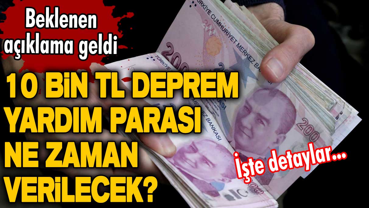 10 bin TL deprem yardım parası ne zaman, kimlere verilecek? İşte detaylar