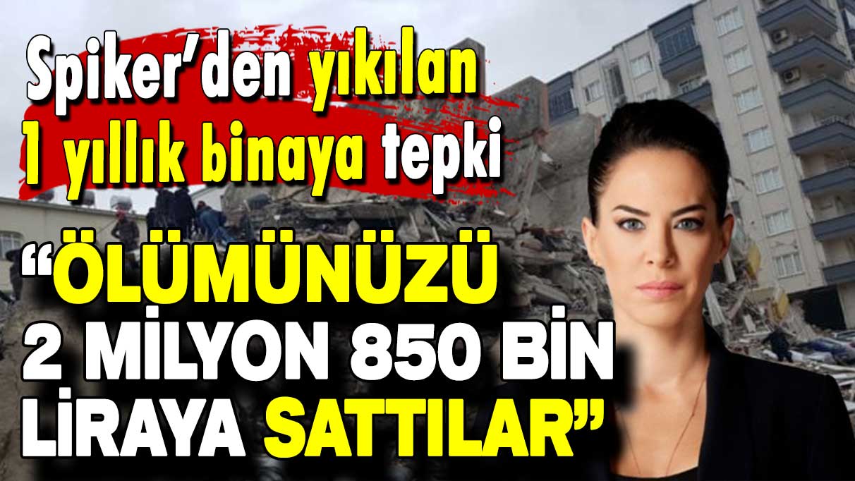 Spiker’den yıkılan  1 yıllık binaya tepki: Ölümünüzü 2 milyon 850 bin liraya sattılar!