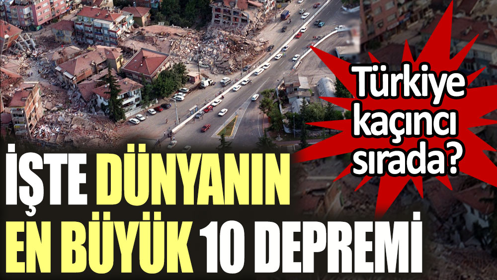 İşte dünyanın en büyük 10 depremi! Türkiye depremi kaçıncı sırada