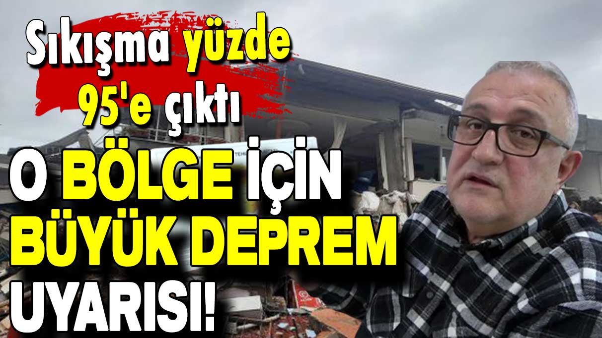 O bölge için büyük deprem uyarısı:  Sıkışma yüzde 95'e çıktı!