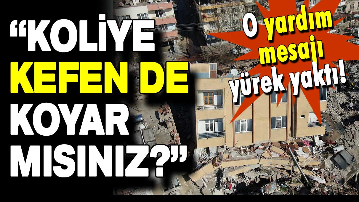 O yardım mesajı yürek yaktı: Koliye kefen de koyar mısınız?