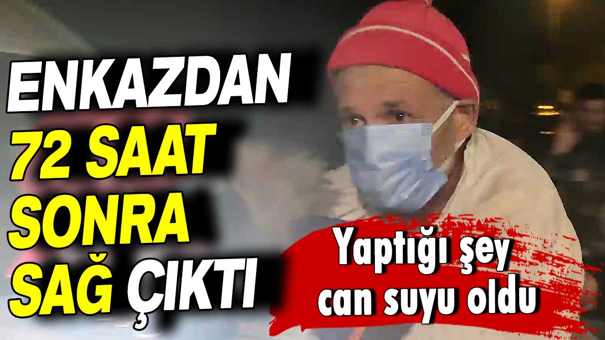 Enkazdan 72 saat sonra sağ çıktı: Yaptığı şey can suyu oldu!