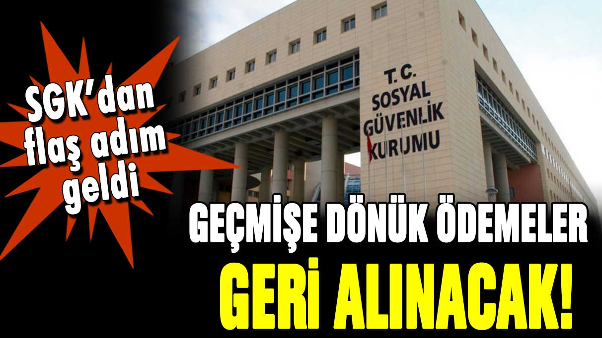 SGK'dan flaş açıklama geldi: Geçmişe dönük ödemeler geri alınacak