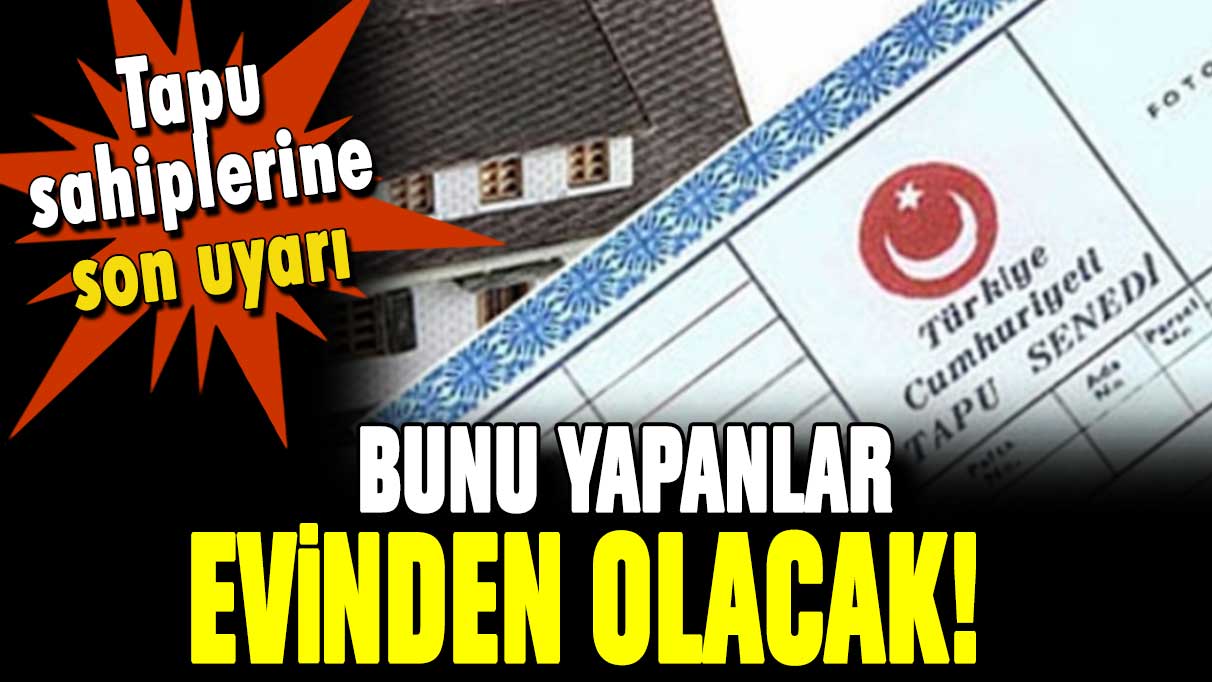 Tapusu olana son uyarı yapıldı: Eviniz elinizden gidebilir... Bunu sakın yapmayın