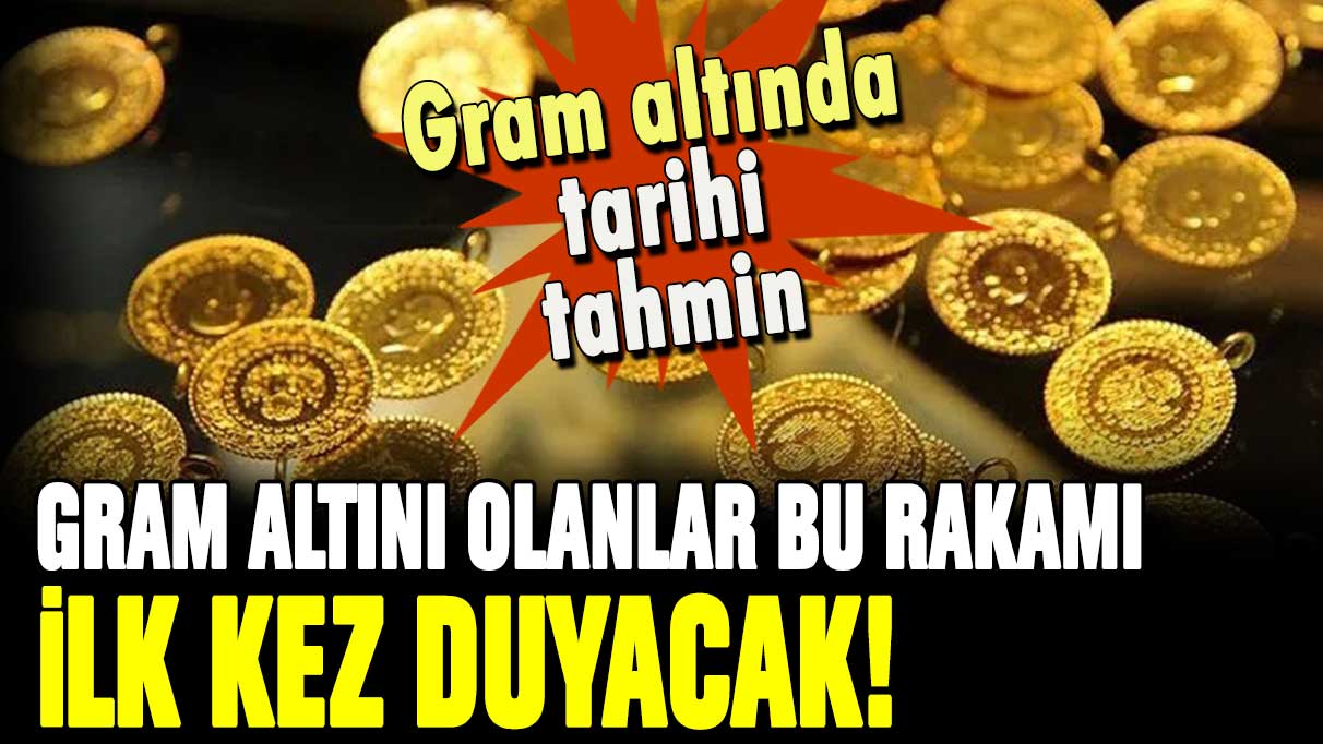 Gram altın için ilk kez bu rakam verildi: Gram altını olanlar bu rakamla bayram edecek!