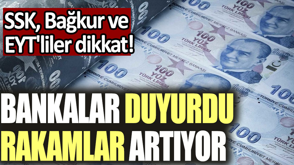 SSK, Bağkur, ve EYT'liler dikkat! Bankalar duyurdu: Rakamlar artıyor