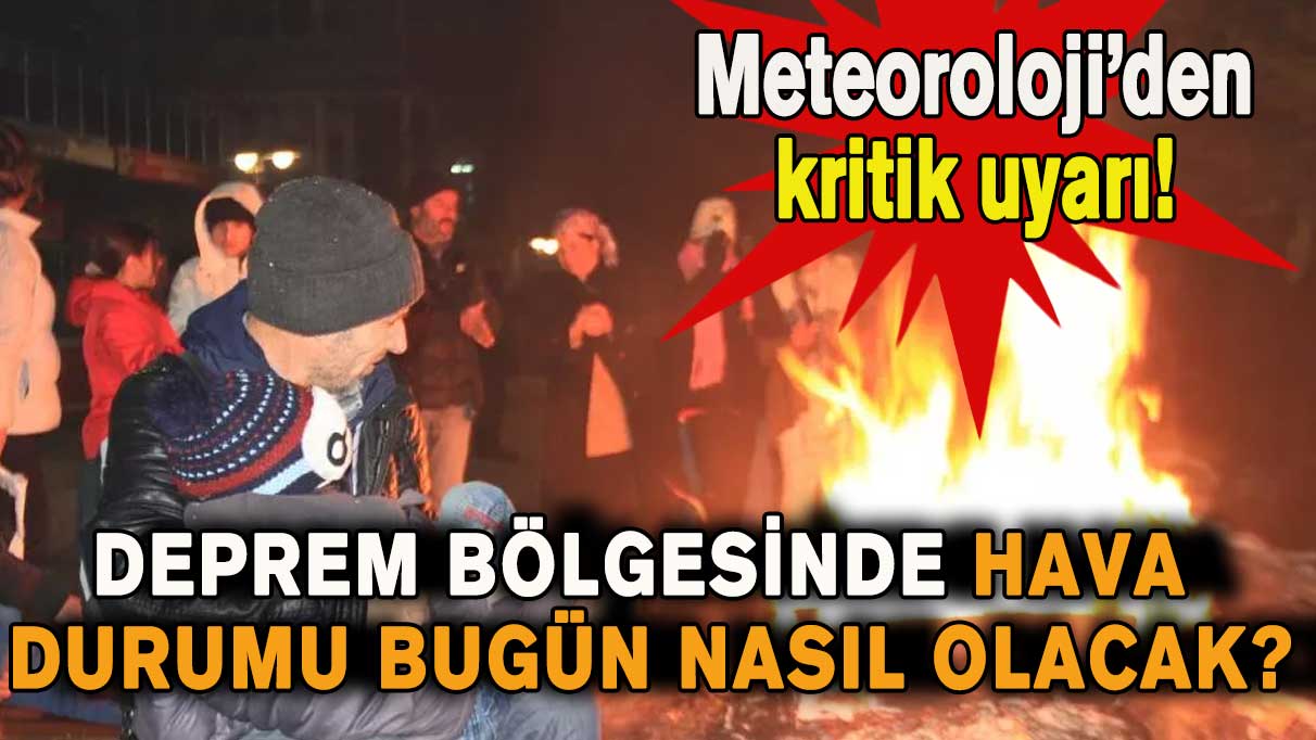 Deprem bölgesinde hava durumu bugün nasıl olacak?