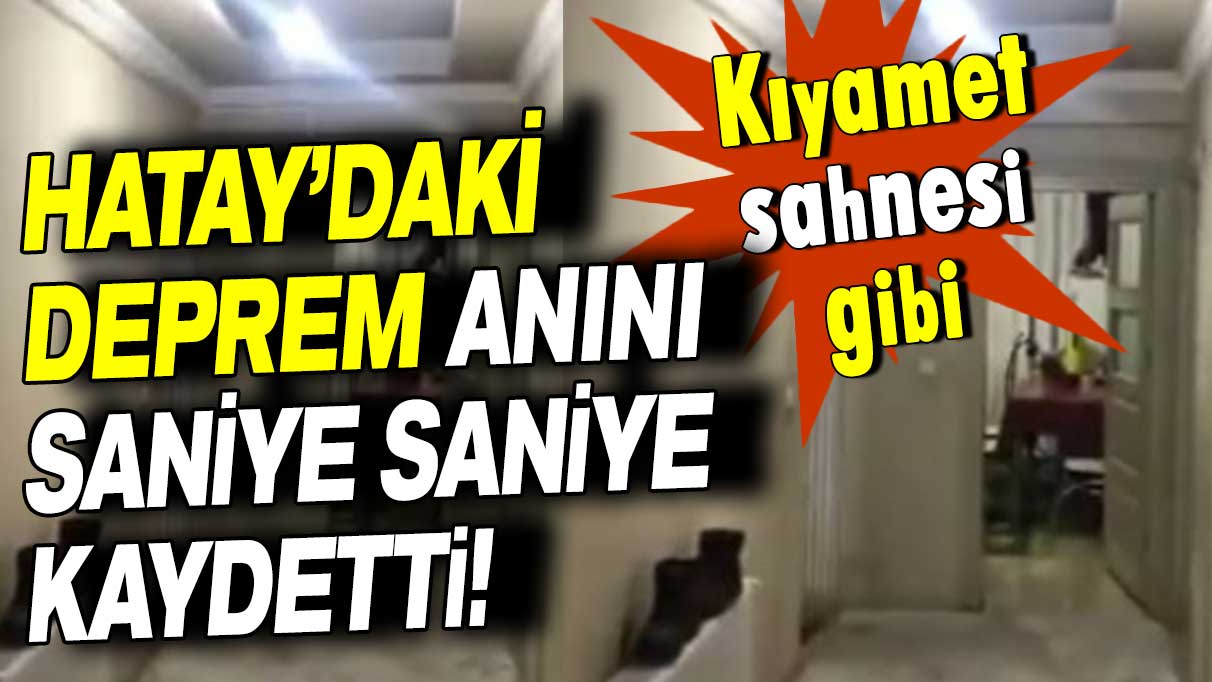 Hatay'daki deprem anını saniye saniye kaydetti: Kıyamet günü gibi!