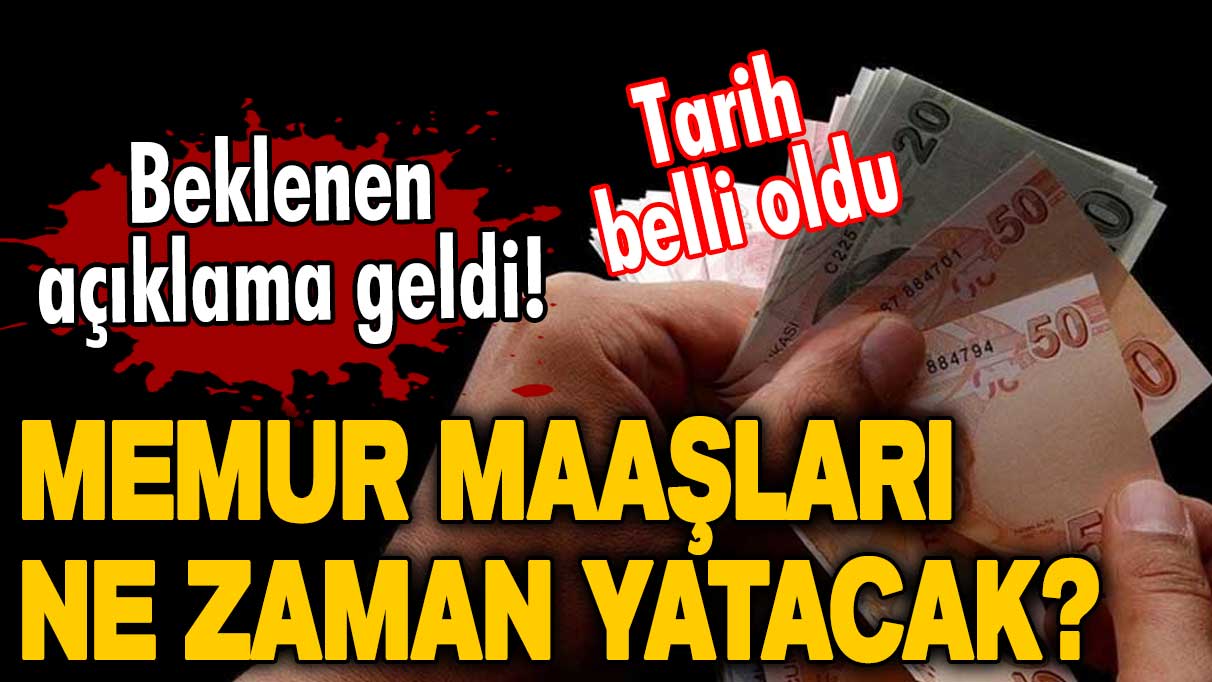 Memur maaşları ne zaman yatacak? Beklenen açıklama geldi! Tarih belli oldu