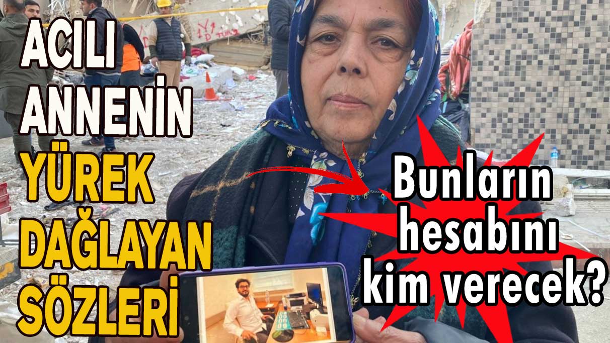 Acılı annenin yürek dağlayan sözleri: Bunların hesabını kim verecek?