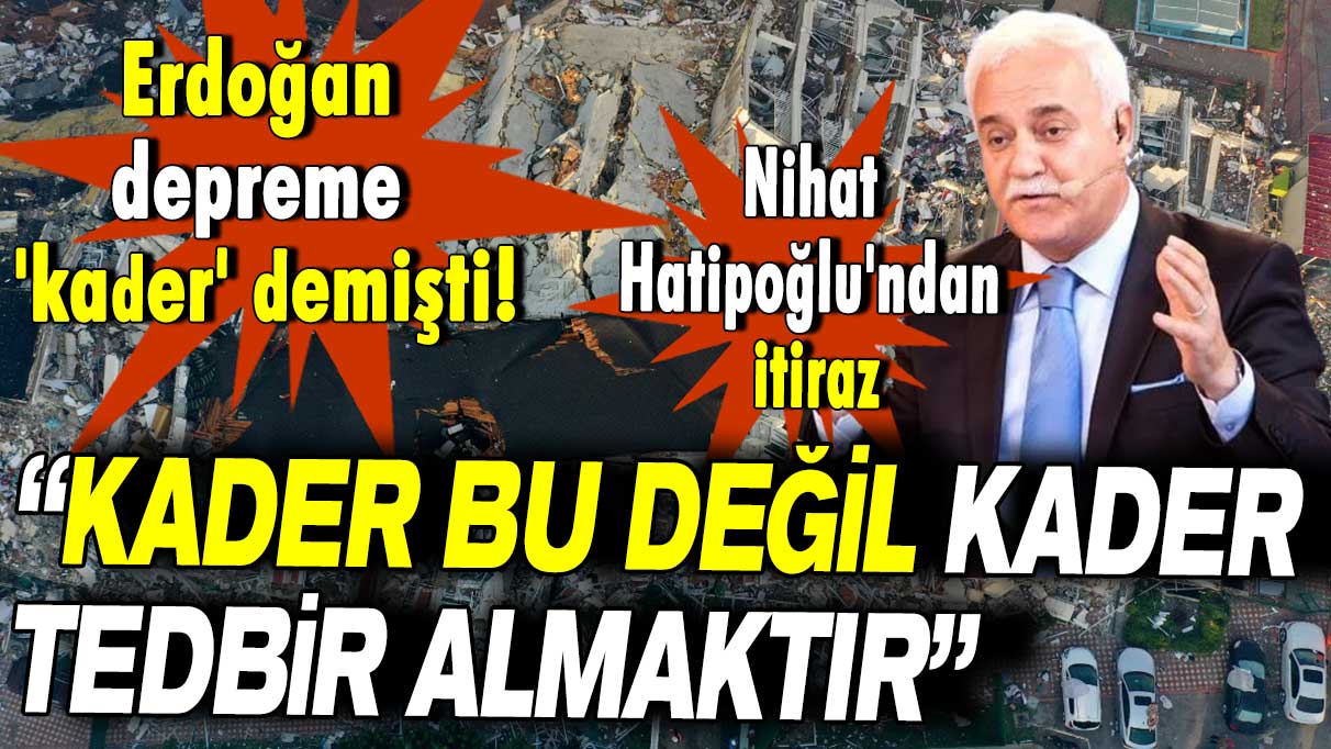 Nihat Hatipoğlu'ndan itiraz: Bu kader değil, kader tedbir almaktır!