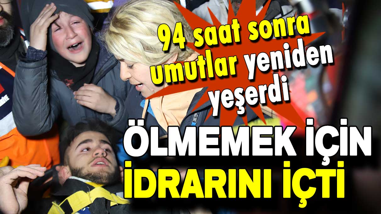 94 saat sonra umutlar yeniden yeşerdi: Ölmemek için idrarını içti!