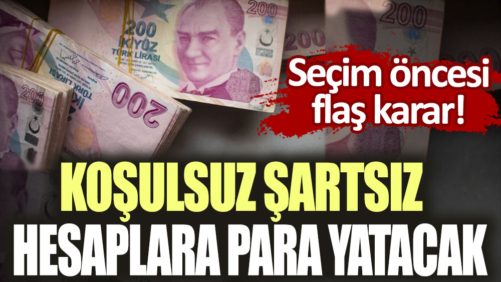 Seçim öncesi flaş karar! Koşulsuz şartsız hesaplara para yatacak