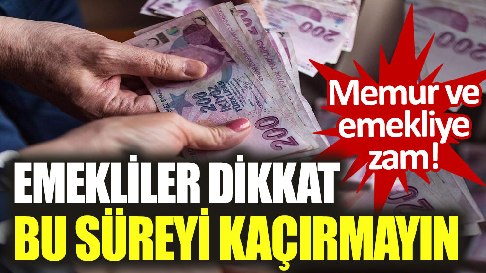 Memur ve emekli maaşlarına zam! SSK, Bağ-Kur ve bütün emekliler dikkat: Bu süreyi kaçırmayın