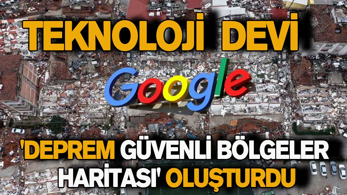 Teknoloji devi Google 'Deprem Güvenli Bölgeler Haritası' oluşturdu