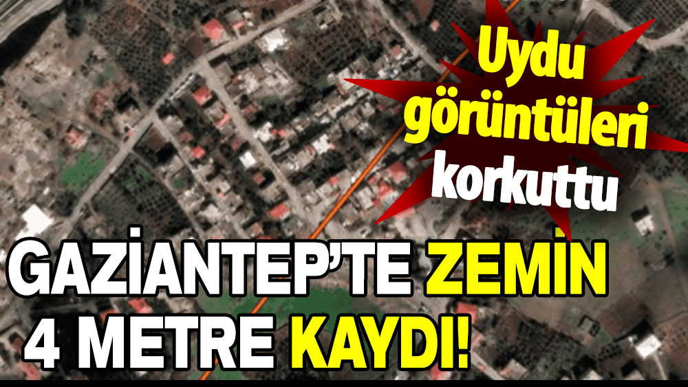 Uydu görüntüleri korkuttu: Gaziantep’te zemin 4 metre kaydı!