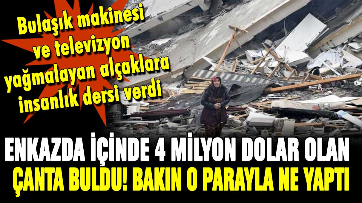 Enkazda bulduğu 4 milyon doları  bakın ne yaptı...