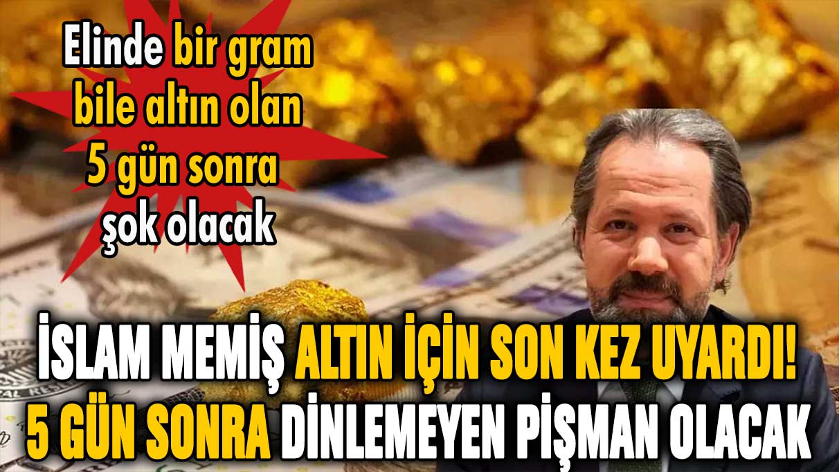 İslam Memiş altın sahiplerini uyardı: Sadece 5 gününüz kaldı!