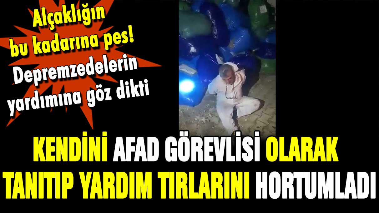 Kendini AFAD görevlisi olarak tanıttı: Tırlar dolusu yardım malzemesini deposuna sakladı