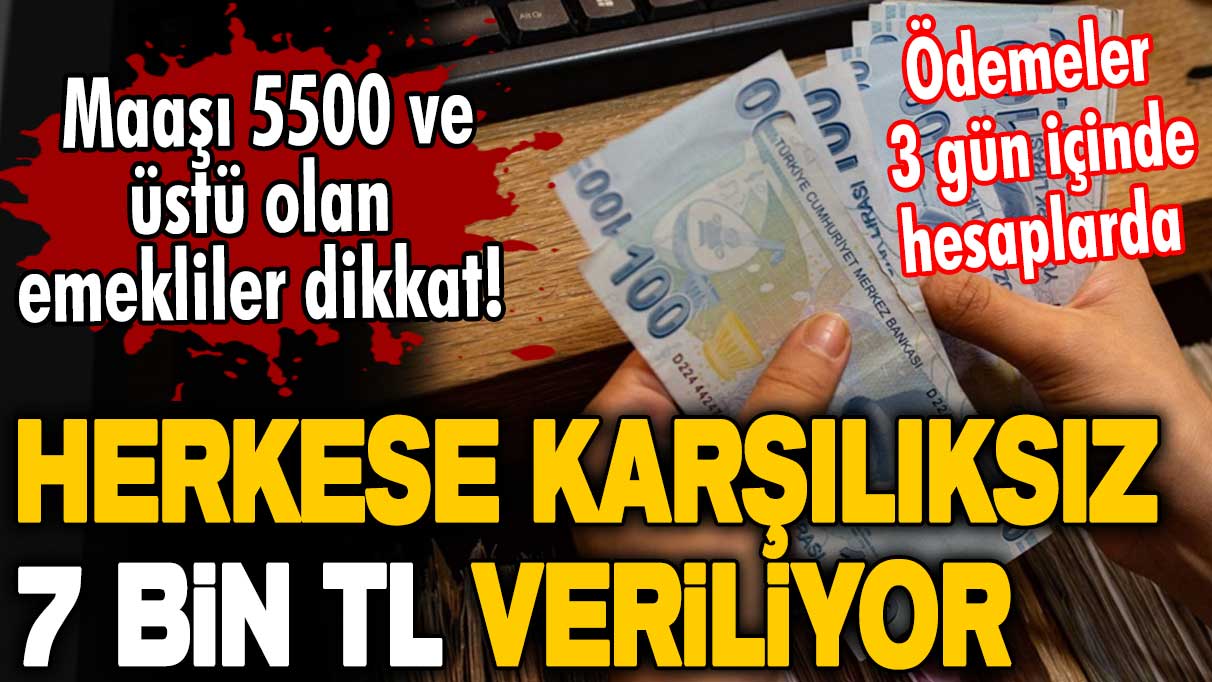 Maaşı 5500 ve üstü olan emekliler dikkat! Herkese karşılıksız 7 bin TL veriliyor! Ödemeler 3 gün içinde hesaplarda