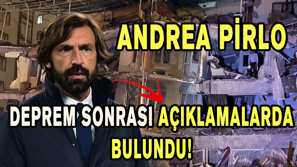 Andrea Pirlo deprem sonrası önemli açıklamalarda bulundu!