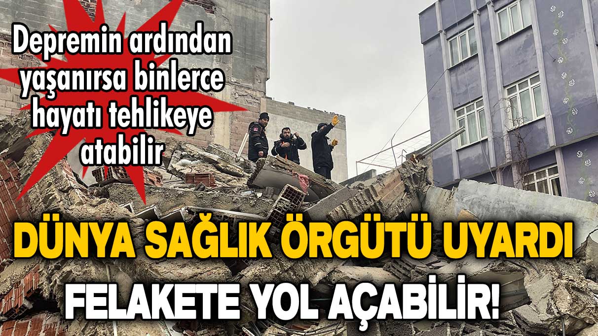 DSÖ uyardı: Depremin ardından felakete yol açabilir!