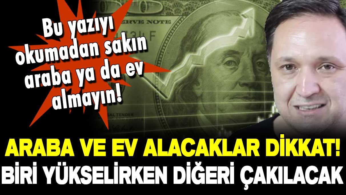 Araba ve ev alacaklar dikkat! Biri yükselirken diğeri dibi görecek