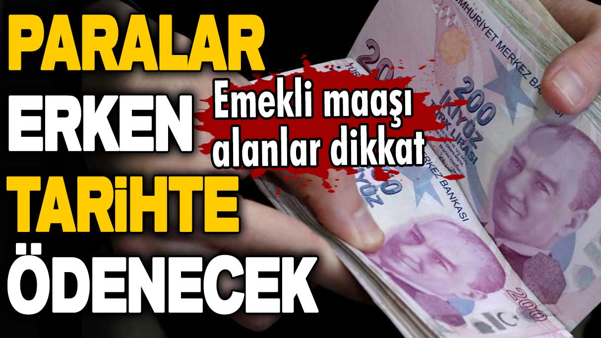 Emekli maaşı alanlar dikkat! Paralar erken tarihte ödenecek