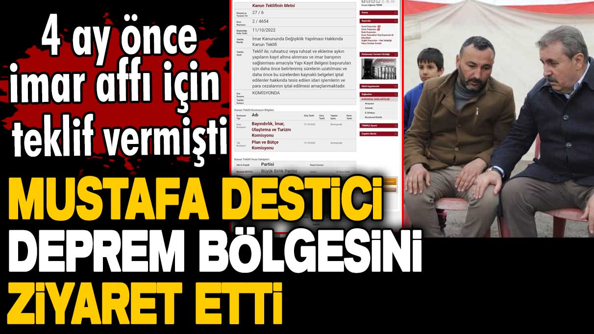 4 ay önce imar affı için teklif vermişti! Mustafa Destici, deprem bölgesini ziyaret etti