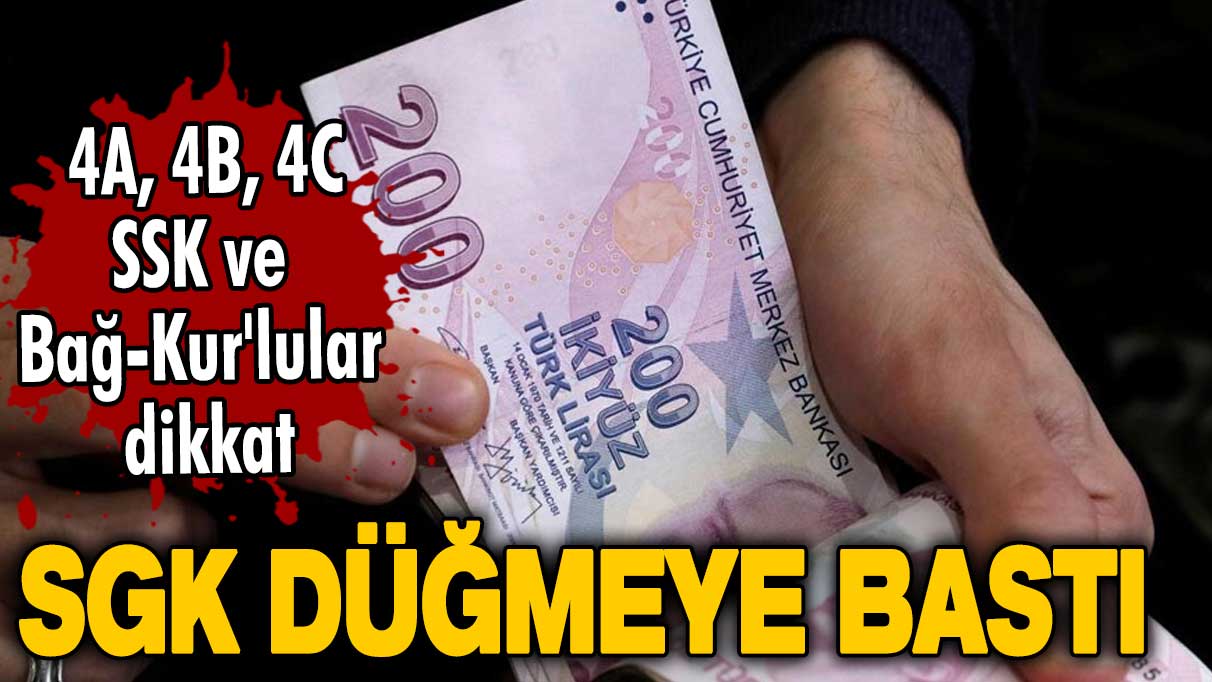 SGK düğmeye bastı! 4A, 4B, 4C, SSK ve Bağ-Kur'lular dikkat