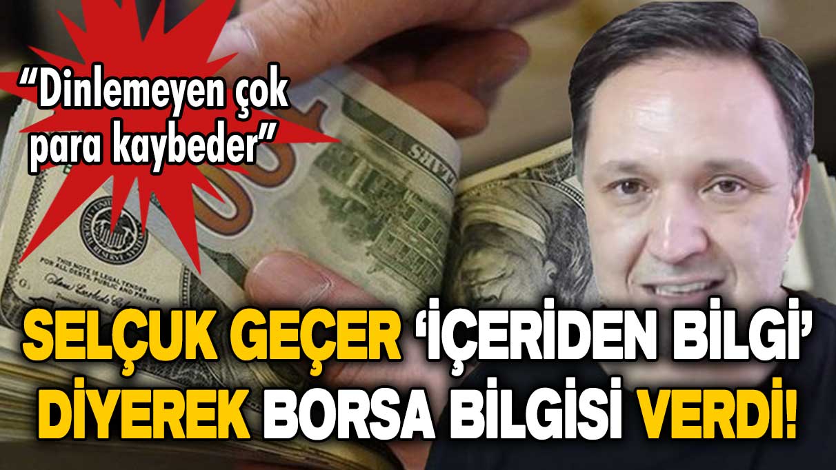 Selçuk Geçer 'içeriden bilgi' diyerek ifşaladı! Dinlemeyen çok para kaybedecek