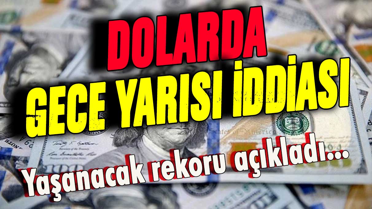 Dolarda gece yarısı iddiası: Yaşanacak rekoru açıkladı