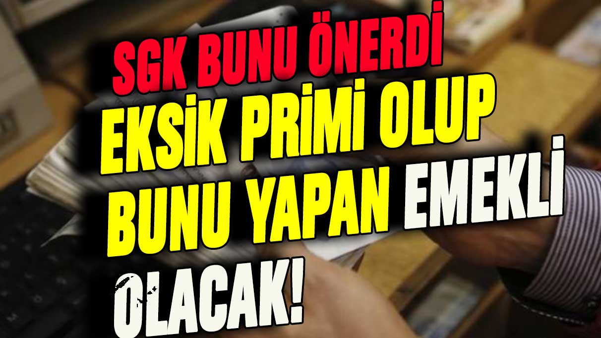 Eksik primi olanlar dikkat! Emekli olmak için acilen bunları yapmanız gerek