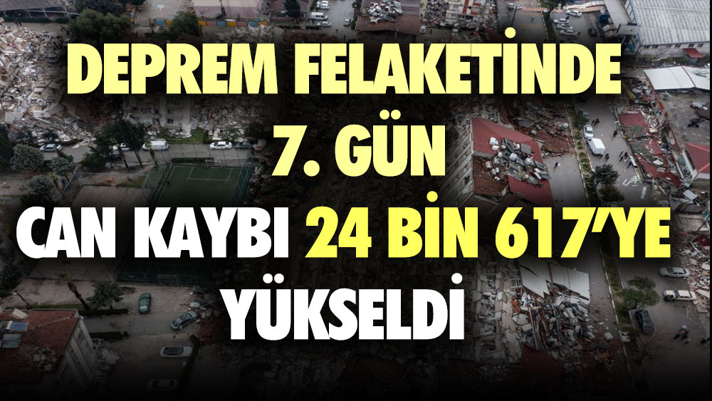 Depremde can kaybı 24 bin 617'ye yükseldi