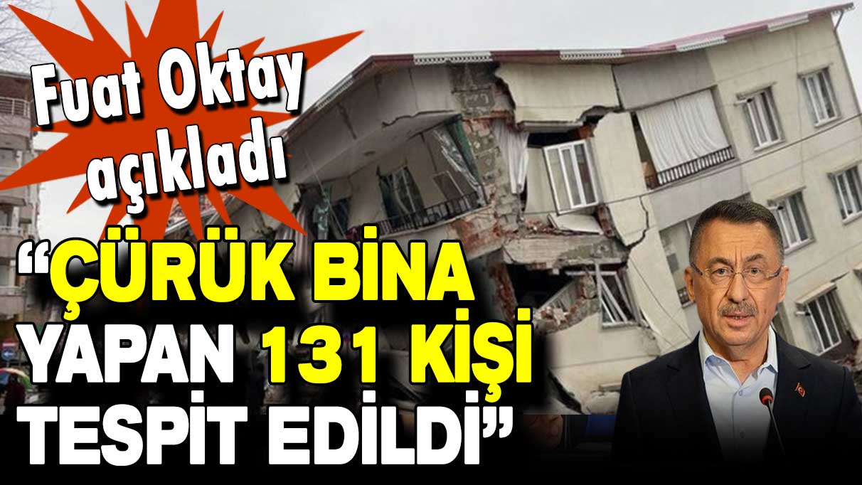 Fuat Oktay açıkladı: Çürük bina yapan 131 kişi tespit edildi!