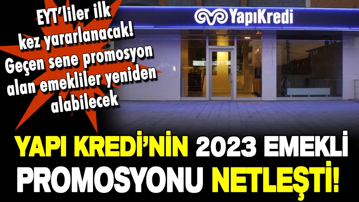 Yapı Kredi emekli promosyonunda sınırları zorladı! 2023'te ödenecek rakam belli oldu