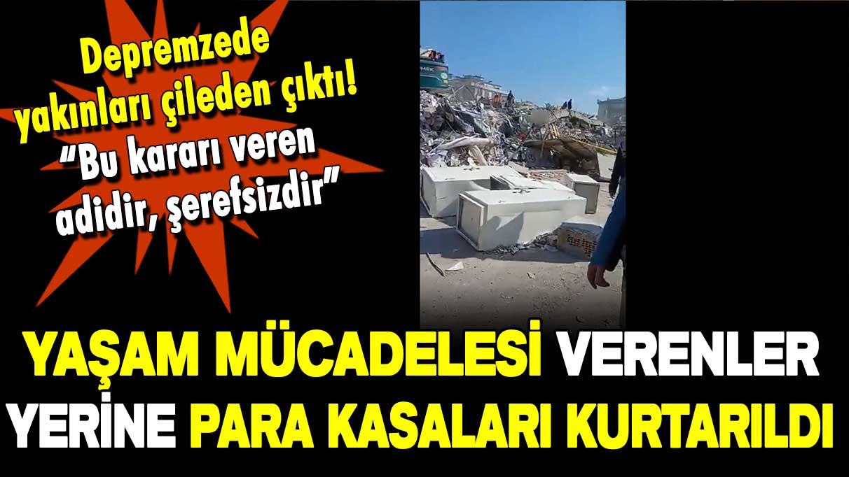 Depremzede yakınları isyan etti: Canları bırakıp banka kasası çıkarıyorlar!