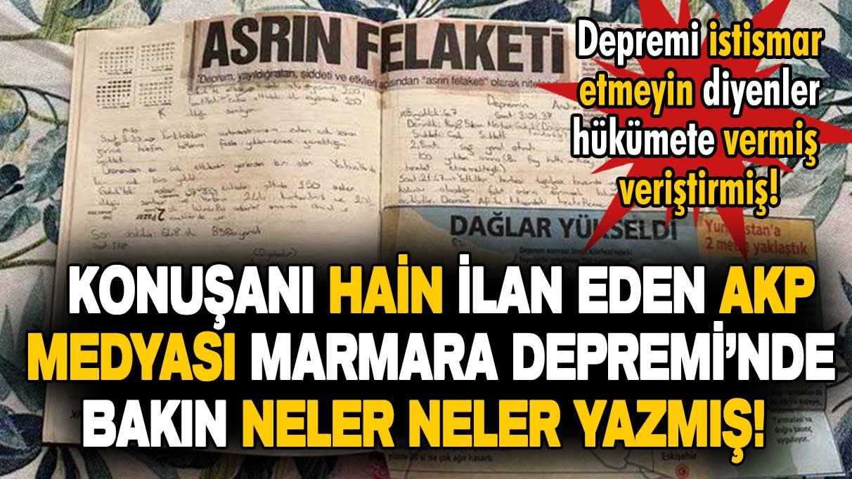 Eleştireni 'hain' ilan eden iktidar medyası Marmara Depremi'nden sonra bunları yazmış!