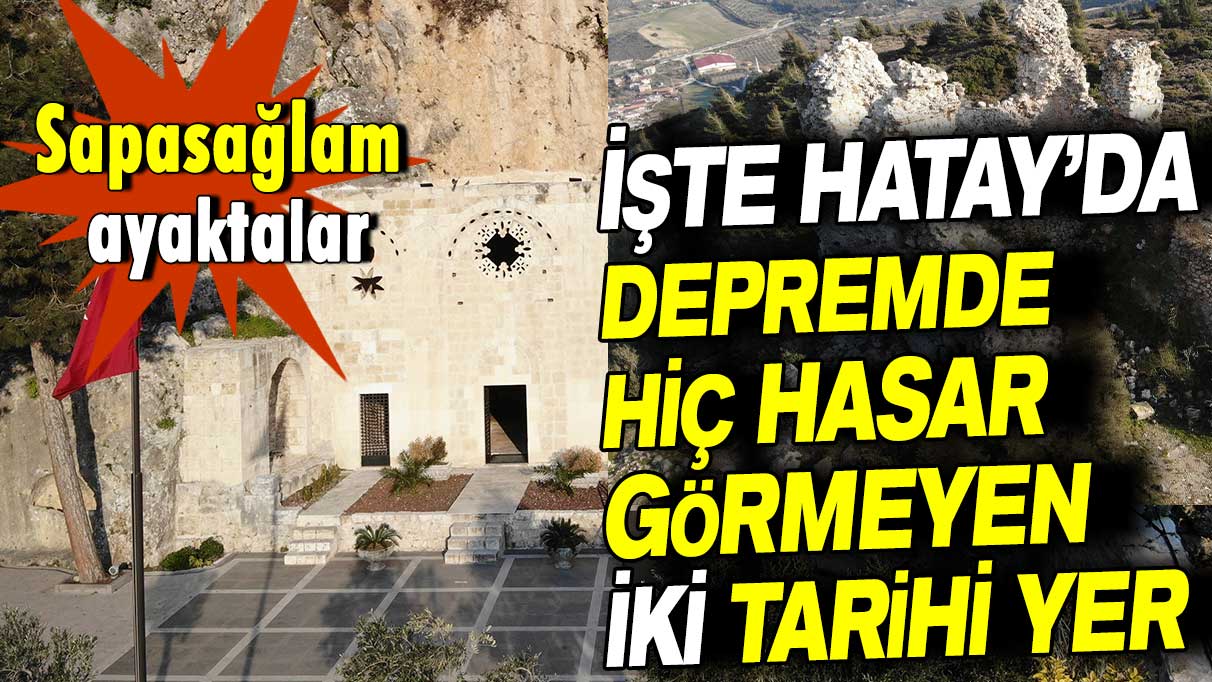 Sapasağlam ayaktalar: İşte Hatay’da depremde hiç hasar görmeyen iki tarihi yer!