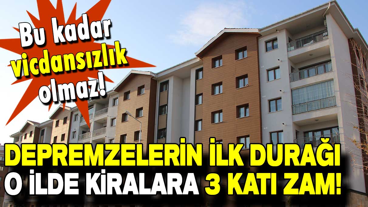 Bu kadar vicdansızlık olmaz: Depremzelerin ilk durağı o ilde kiralara 3 katı zam!