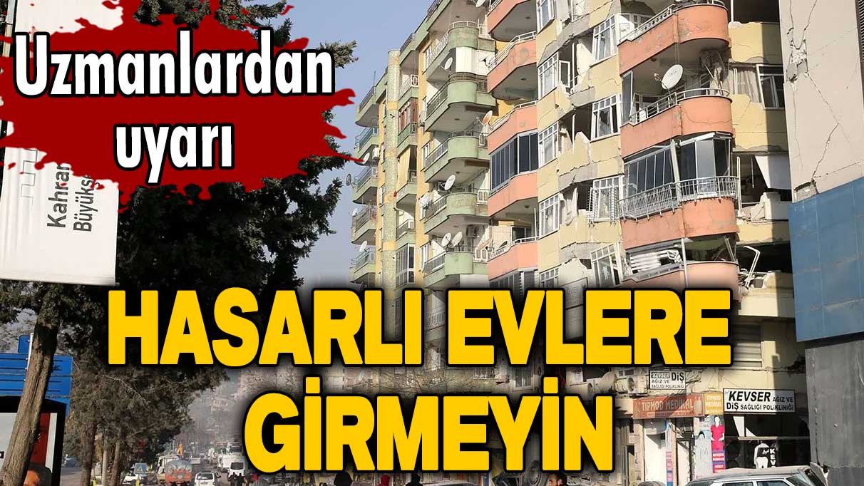 Uzmanlardan uyarı: Hasarlı evlere girmeyin