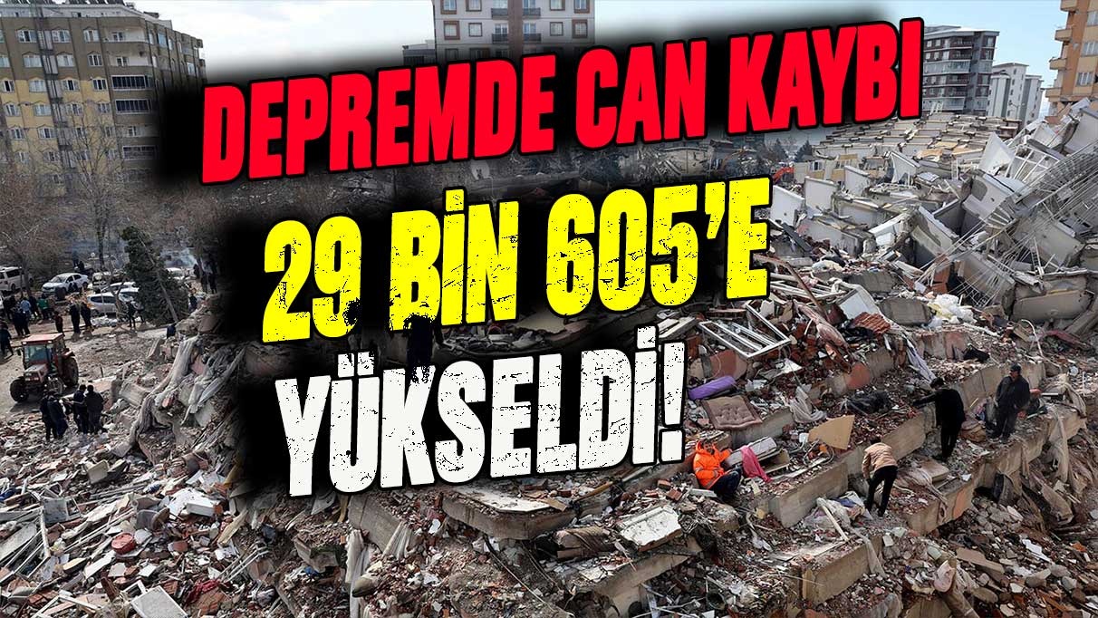 Depremde can kaybı 29 bin 605'e yükseldi