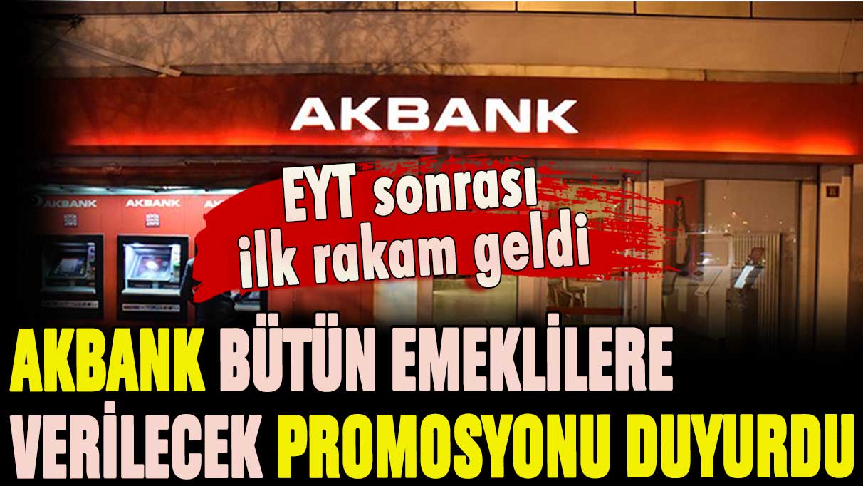 Akbank'tan EYT sonrası ilk promosyon: Tüm emeklileri kapsıyor... İşte verilecek rakam